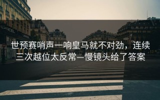 世预赛哨声一响皇马就不对劲，连续三次越位太反常—慢镜头给了答案