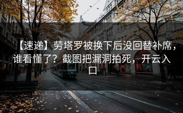 【速递】劳塔罗被换下后没回替补席，谁看懂了？截图把漏洞拍死，开云入口-第1张图片-开云体育Kaiyunapp下载 - 官方正版